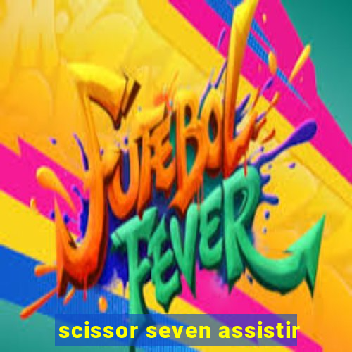 scissor seven assistir